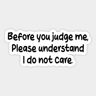before you judge me, please understand i do not care Sticker